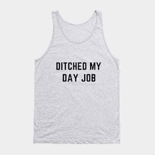 Ditched My Day Job Tank Top